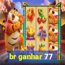 br ganhar 77